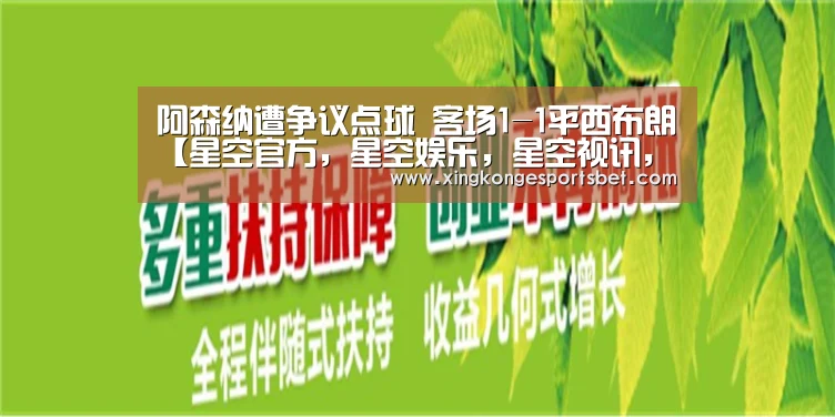 阿森纳遭争议点球 客场1-1平西布朗【星空官方,星空娱乐,星空视讯,星空平台】(图1) 星空官方,星空娱乐,星空视讯,星空平台